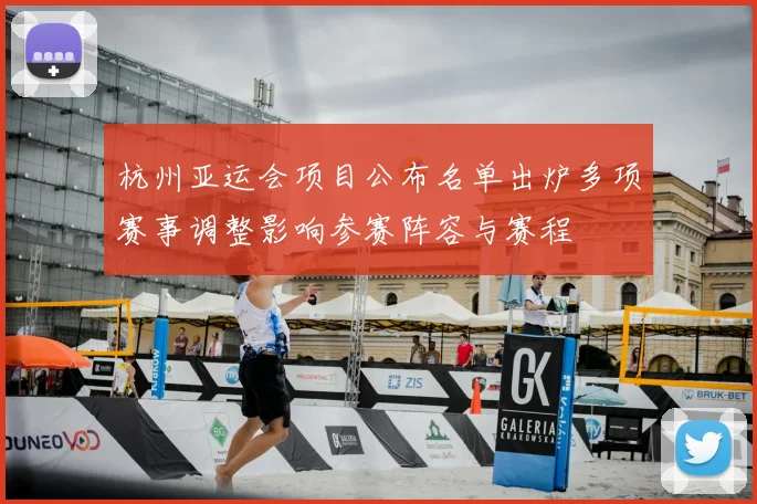 杭州亚运会项目公布名单出炉多项赛事调整影响参赛阵容与赛程