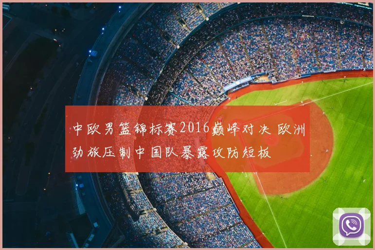 中欧男篮锦标赛2016巅峰对决 欧洲劲旅压制中国队暴露攻防短板